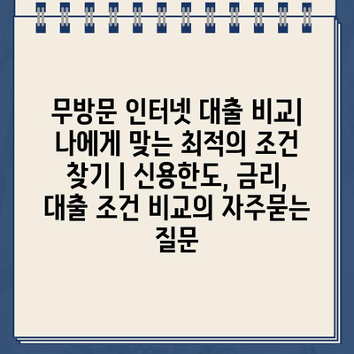 무방문 인터넷 대출 비교| 나에게 맞는 최적의 조건 찾기 | 신용한도, 금리, 대출 조건 비교