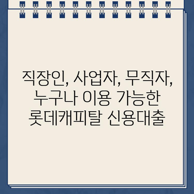 롯데캐피탈 신용대출, 직장인/사업자/무직자 맞춤 가이드 | 금리 비교, 한도 확인, 신청 방법