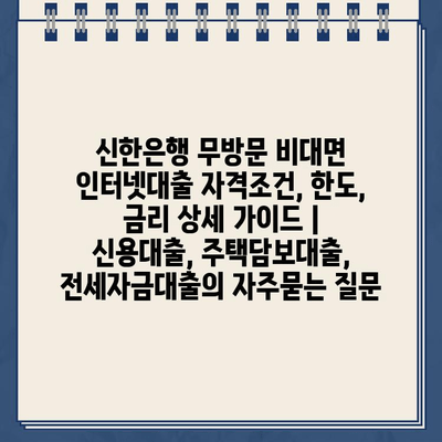 신한은행 무방문 비대면 인터넷대출 자격조건, 한도, 금리 상세 가이드 | 신용대출, 주택담보대출, 전세자금대출