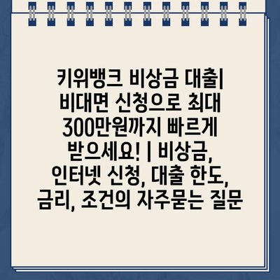 키위뱅크 비상금 대출| 비대면 신청으로 최대 300만원까지 빠르게 받으세요! | 비상금, 인터넷 신청, 대출 한도, 금리, 조건