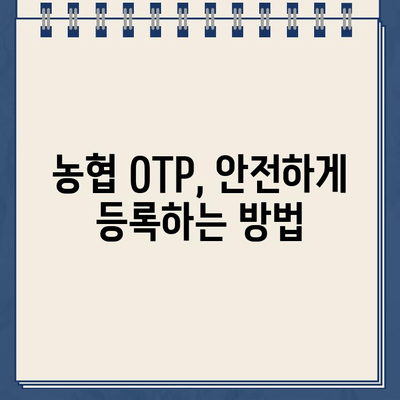 농협 OTP 등록 완벽 가이드| 절차부터 주의 사항까지 | 농협, OTP, 보안, 안전