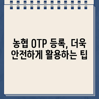 농협 OTP 등록 완벽 가이드| 절차부터 주의 사항까지 | 농협, OTP, 보안, 안전