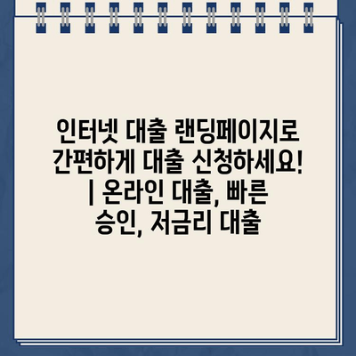 인터넷 대출 랜딩페이지로 간편하게 대출 신청하세요! | 온라인 대출, 빠른 승인, 저금리 대출