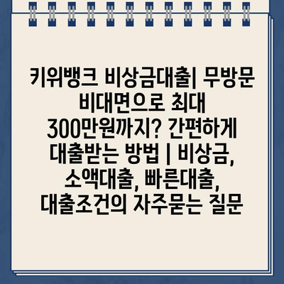 키위뱅크 비상금대출| 무방문 비대면으로 최대 300만원까지? 간편하게 대출받는 방법 | 비상금, 소액대출, 빠른대출,  대출조건