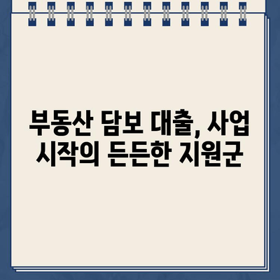 재산 담보 대출로 비즈니스 자금 마련하기| 성공적인 사업 시작을 위한 완벽 가이드 | 사업자금, 부동산 담보 대출, 금융 정보