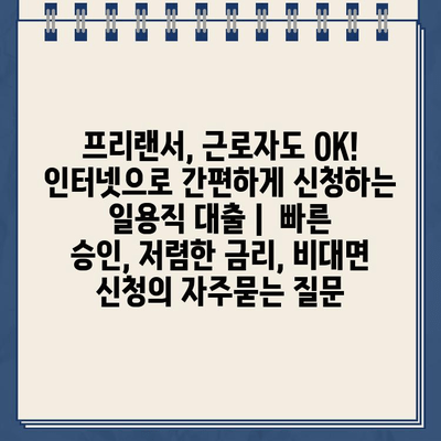 프리랜서, 근로자도 OK! 인터넷으로 간편하게 신청하는 일용직 대출 |  빠른 승인, 저렴한 금리, 비대면 신청