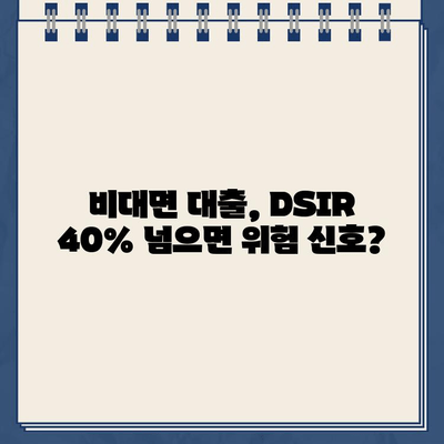 비대면 DSIR 40% 초과대출 실태| 심층 분석 및 대출 가능성 | DSIR, 비대면 대출, 금융, 부채 관리