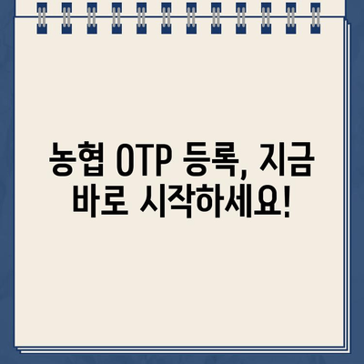 농협 OTP 등록 완벽 가이드| 안내 및 주의 사항 | 농협, OTP, 보안, 인터넷뱅킹, 모바일뱅킹