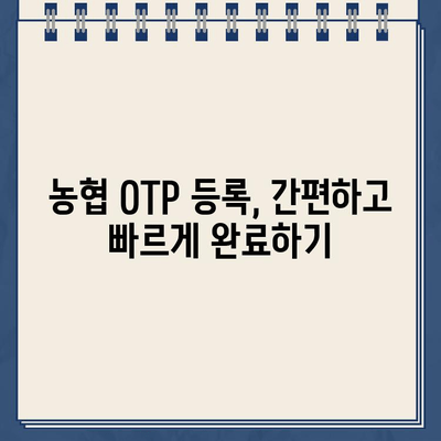 농협 OTP 등록 완벽 가이드| 안내 및 주의 사항 | 농협, OTP, 보안, 인터넷뱅킹, 모바일뱅킹