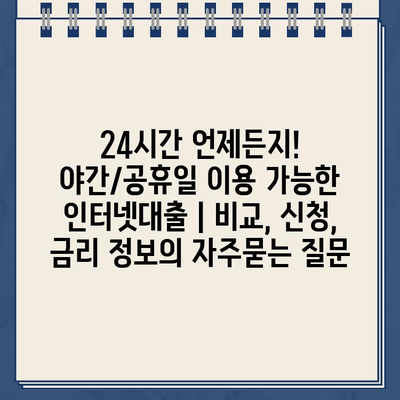 24시간 언제든지! 야간/공휴일 이용 가능한 인터넷대출 | 비교, 신청, 금리 정보