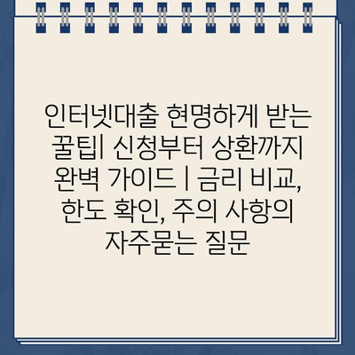 인터넷대출 현명하게 받는 꿀팁| 신청부터 상환까지 완벽 가이드 | 금리 비교, 한도 확인, 주의 사항