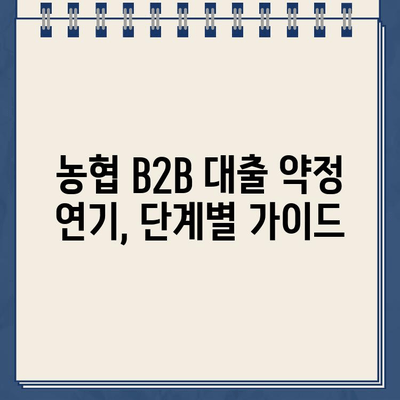 농협 B2B 전자외담대 인터넷 대출 약정 기한 연기, 이렇게 하세요! | 농협, B2B 대출, 연기 방법,  단계별 가이드