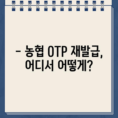 농협 OTP 재발급, 빠르고 안전하게 하는 방법 | 농협 OTP, 재발급, 안내, 주의사항