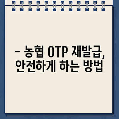 농협 OTP 재발급, 빠르고 안전하게 하는 방법 | 농협 OTP, 재발급, 안내, 주의사항