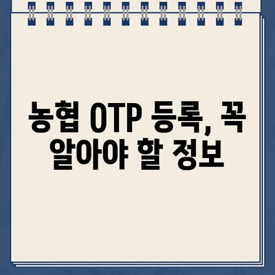 농협 OTP 등록 완벽 가이드| 단계별 설명 및 주의 사항 | 농협, OTP, 등록, 보안, 안전