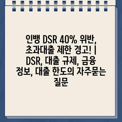 인뱅 DSR 40% 위반, 초과대출 제한 경고! | DSR, 대출 규제, 금융 정보, 대출 한도