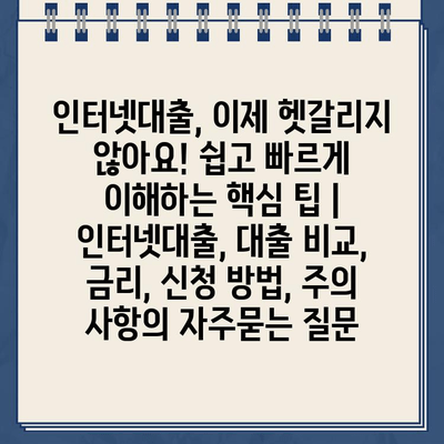 인터넷대출, 이제 헷갈리지 않아요! 쉽고 빠르게 이해하는 핵심 팁 | 인터넷대출, 대출 비교, 금리, 신청 방법, 주의 사항