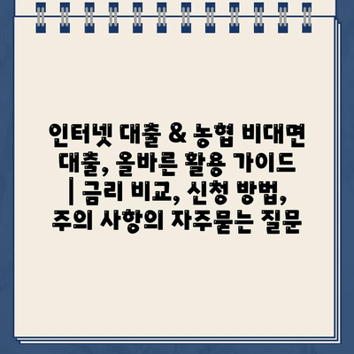 인터넷 대출 & 농협 비대면 대출, 올바른 활용 가이드 | 금리 비교, 신청 방법, 주의 사항