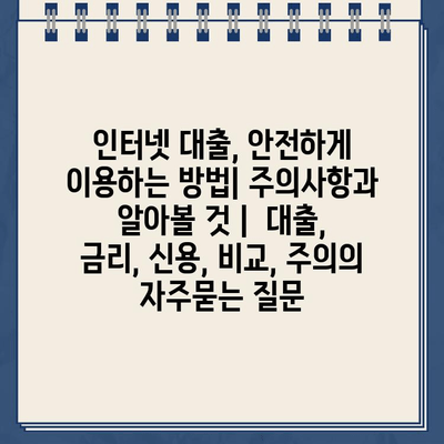 인터넷 대출, 안전하게 이용하는 방법| 주의사항과 알아볼 것 |  대출, 금리, 신용, 비교, 주의