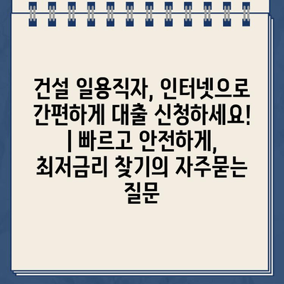 건설 일용직자, 인터넷으로 간편하게 대출 신청하세요! | 빠르고 안전하게, 최저금리 찾기