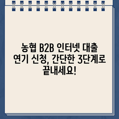 농협 B2B 인터넷 대출 약정 기한 연기, 비대면으로 간편하게! | 신청 절차 상세 가이드