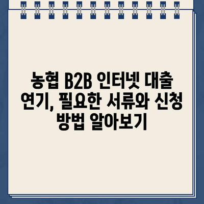 농협 B2B 인터넷 대출 약정 기한 연기, 비대면으로 간편하게! | 신청 절차 상세 가이드