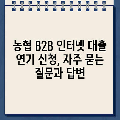 농협 B2B 인터넷 대출 약정 기한 연기, 비대면으로 간편하게! | 신청 절차 상세 가이드