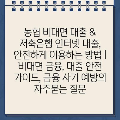 농협 비대면 대출 & 저축은행 인터넷 대출, 안전하게 이용하는 방법 | 비대면 금융, 대출 안전 가이드, 금융 사기 예방