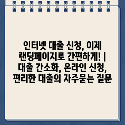 인터넷 대출 신청, 이제 랜딩페이지로 간편하게! | 대출 간소화, 온라인 신청, 편리한 대출