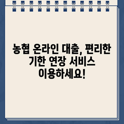 농협 온라인 대출약정 기한 연장, 비대면으로 간편하게! | 농협, 대출, 기한연장, 비대면 신청