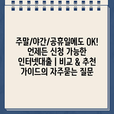 주말/야간/공휴일에도 OK! 언제든 신청 가능한 인터넷대출 | 비교 & 추천 가이드