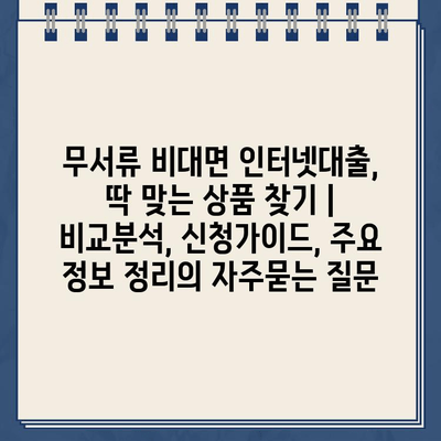 무서류 비대면 인터넷대출, 딱 맞는 상품 찾기 | 비교분석, 신청가이드, 주요 정보 정리