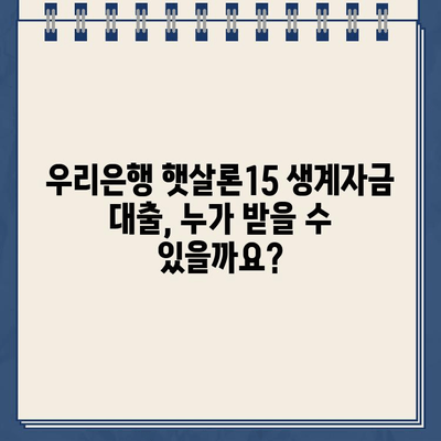 우리은행 햇살론15 위탁보증 생계자금대출 자격 및 조건 완벽 정리 | 신청 자격, 금리, 한도, 필요서류, 주의사항