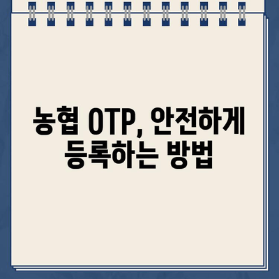 농협 OTP 등록 완벽 가이드| 놓치기 쉬운 주의사항 5가지 | 농협, OTP, 등록, 안전, 보안