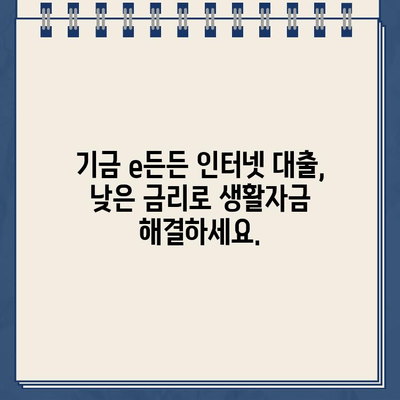 기금 e든든 인터넷 대출| 최저 이자율로 생활자금 마련하세요 | 금리 비교, 신청 방법, 필요 서류, 한도 정보