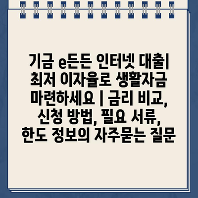 기금 e든든 인터넷 대출| 최저 이자율로 생활자금 마련하세요 | 금리 비교, 신청 방법, 필요 서류, 한도 정보