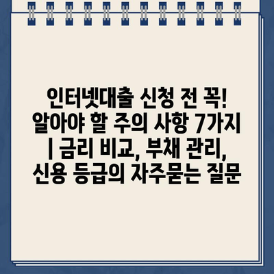 인터넷대출 신청 전 꼭! 알아야 할 주의 사항 7가지 | 금리 비교, 부채 관리, 신용 등급