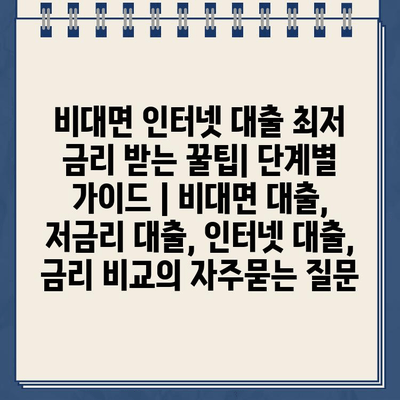 비대면 인터넷 대출 최저 금리 받는 꿀팁| 단계별 가이드 | 비대면 대출, 저금리 대출, 인터넷 대출, 금리 비교