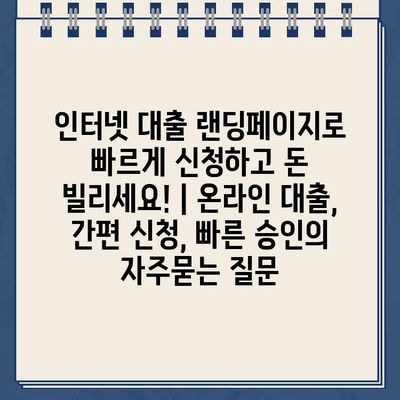 인터넷 대출 랜딩페이지로 빠르게 신청하고 돈 빌리세요! | 온라인 대출, 간편 신청, 빠른 승인