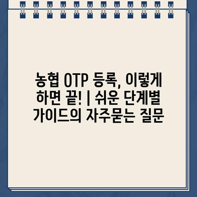 농협 OTP 등록, 이렇게 하면 끝! | 쉬운 단계별 가이드