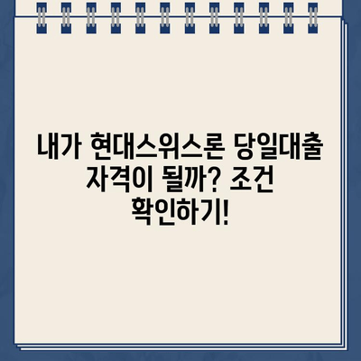 현대스위스론 비대면 당일대출, 나에게 맞는 자격과 한도는? | 당일대출, 자격조건, 한도, 비대면, 현대스위스론