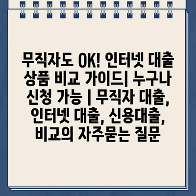 무직자도 OK! 인터넷 대출 상품 비교 가이드| 누구나 신청 가능 | 무직자 대출, 인터넷 대출, 신용대출, 비교