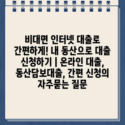 비대면 인터넷 대출로 간편하게! 내 동산으로 대출 신청하기 | 온라인 대출, 동산담보대출, 간편 신청