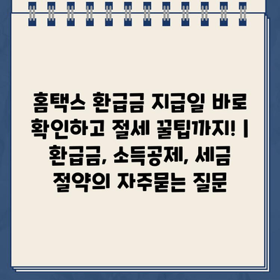 홈택스 환급금 지급일 바로 확인하고 절세 꿀팁까지! | 환급금, 소득공제, 세금 절약