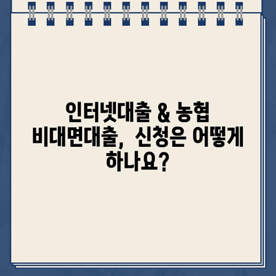 인터넷대출 & 농협 비대면대출,  똑똑하게 이용하는 방법 | 금리 비교, 신청 절차, 주의 사항