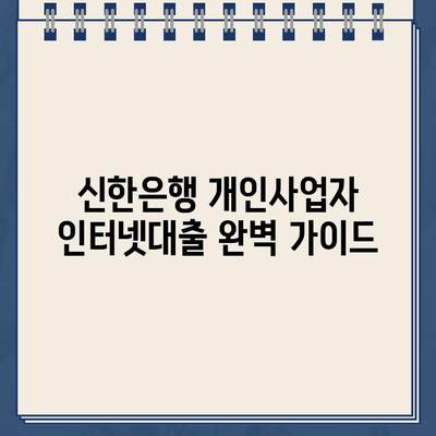 신한은행 개인사업자 인터넷대출| 자격조건, 한도, 금리 완벽 가이드 | 비대면 신청, 빠르고 간편하게!