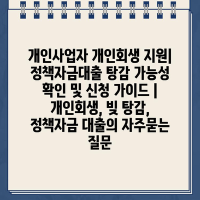 개인사업자 개인회생 지원| 정책자금대출 탕감 가능성 확인 및 신청 가이드 | 개인회생, 빚 탕감, 정책자금 대출