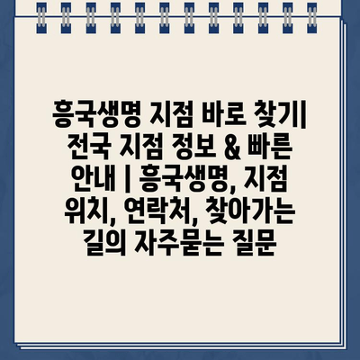 흥국생명 지점 바로 찾기| 전국 지점 정보 & 빠른 안내 | 흥국생명, 지점 위치, 연락처, 찾아가는 길