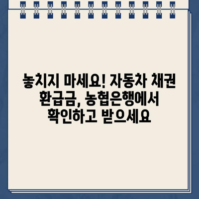 자동차 채권환급금, 농협은행에서 간편하게 조회하고 신청하세요! | 자동차, 채권, 환급금, 농협, 홈페이지, 바로가기