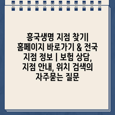 흥국생명 지점 찾기| 홈페이지 바로가기 & 전국 지점 정보 | 보험 상담, 지점 안내, 위치 검색